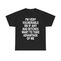 I'm very vulnerable right now | T-Shirt